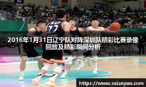 2016年1月31日辽宁队对阵深圳队精彩比赛录像回放及精彩瞬间分析